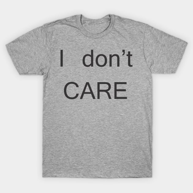 i don t care T-Shirt by MichelMM